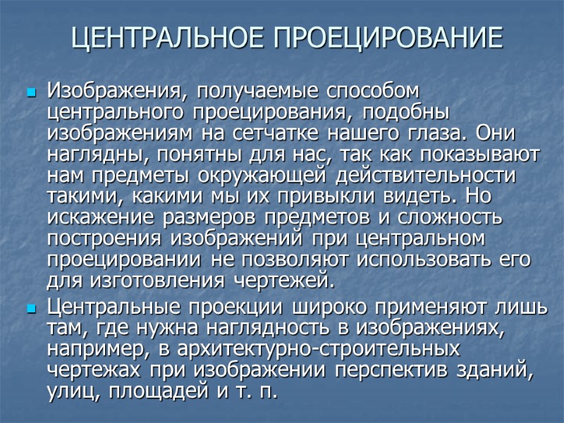 Изображения, получаемые способом центрального проецирования, подобны  изображениям на сетчатке нашего глаза. Они наглядны,